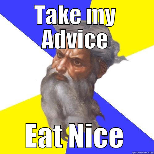 TAKE MY ADVICE EAT NICE Advice God