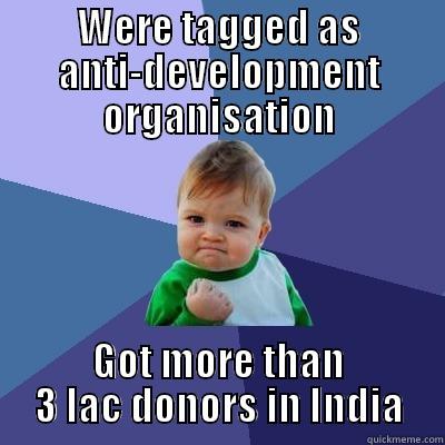 WERE TAGGED AS ANTI-DEVELOPMENT ORGANISATION GOT MORE THAN 3 LAC DONORS IN INDIA Success Kid