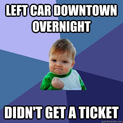 left car downtown overnight didn't get a ticket  Success Kid