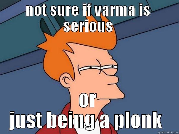 NOT SURE IF VARMA IS SERIOUS OR JUST BEING A PLONK  Futurama Fry