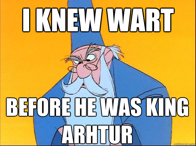 I Knew wart before he was king arhtur  Hipster merlin