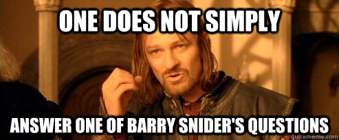 One does not simply Answer one of Barry Snider's Questions   One Does Not Simply