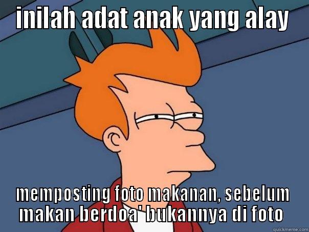 INILAH ADAT ANAK YANG ALAY MEMPOSTING FOTO MAKANAN, SEBELUM MAKAN BERDOA' BUKANNYA DI FOTO  Futurama Fry