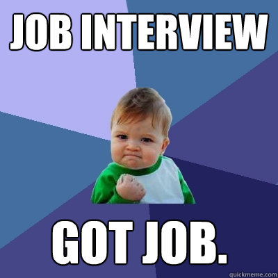 JOB INTERVIEW GOT JOB. - JOB INTERVIEW GOT JOB.  Success Kid