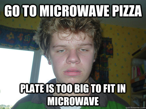 GO TO MICROWAVE PIZZA PLATE IS TOO BIG TO FIT IN MICROWAVE  stoner kid