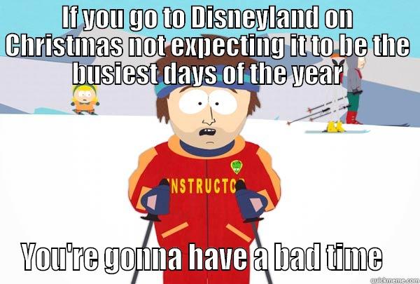 IF YOU GO TO DISNEYLAND ON CHRISTMAS NOT EXPECTING IT TO BE THE BUSIEST DAYS OF THE YEAR YOU'RE GONNA HAVE A BAD TIME   Super Cool Ski Instructor