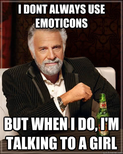 I dont always use emoticons But when i do, I'm talking to a girl  