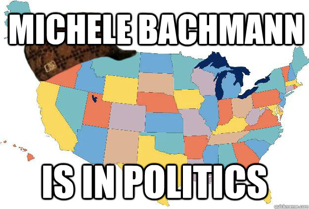 MICHELE BACHMANN IS IN POLITICS - MICHELE BACHMANN IS IN POLITICS  Scumbag USA