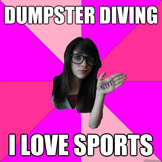 DUMPSTER DIVING I LOVE SPORTS  Idiot Nerd Girl