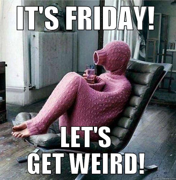 IT'S FRIDAY! LET'S GET WEIRD! - IT'S FRIDAY! LET'S GET WEIRD! Misc