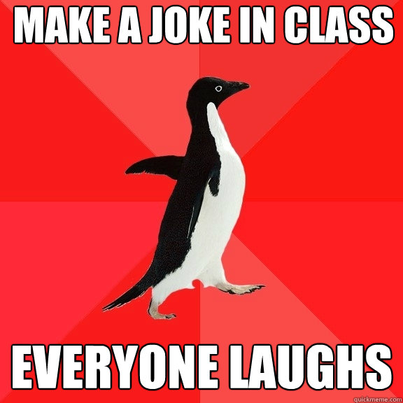 make a joke in class everyone laughs  Socially Awesome Penguin