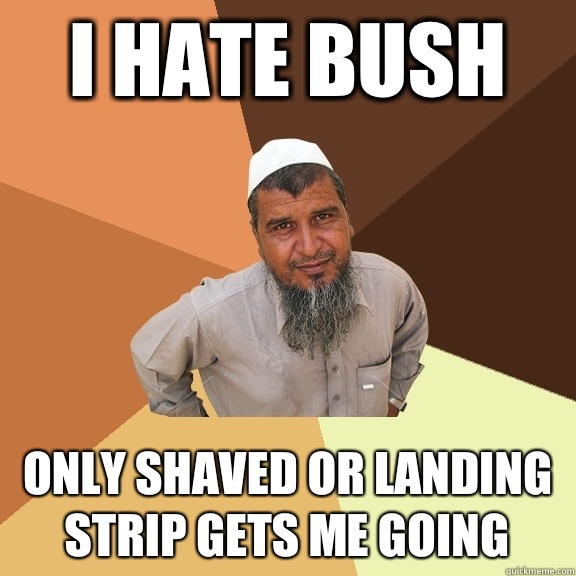 i hate bush Only Shaved or landing strip gets me going - i hate bush Only Shaved or landing strip gets me going  Ordinary Muslim Man