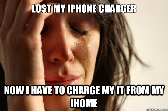 Lost my iphone charger now I have to charge my it from my ihome  First World Problems