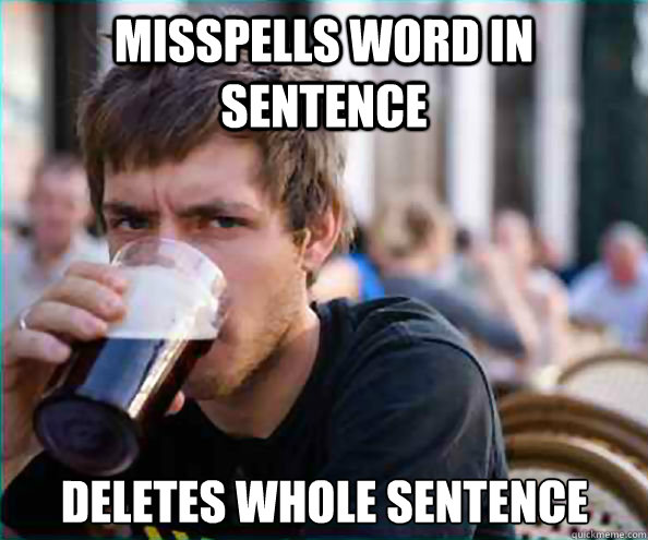 Misspells word in sentence Deletes whole sentence  Lazy College Senior