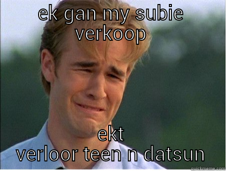 subie is kak - EK GAN MY SUBIE VERKOOP EKT VERLOOR TEEN N DATSUN 1990s Problems