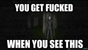 You Get Fucked When You See This - You Get Fucked When You See This  Slenderman