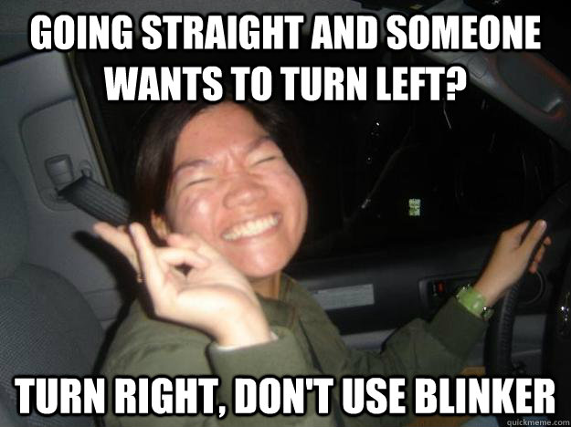 Going straight and someone wants to turn left? Turn right, don't use blinker  Asian Woman Driver