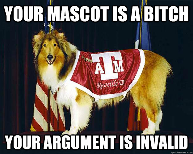 Your mascot is a bitch Your argument is invalid  Reveille