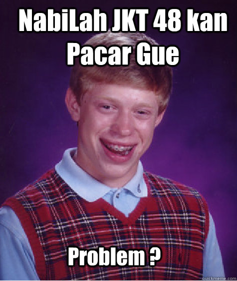 NabiLah JKT 48 kan Pacar Gue Problem ?   Bad Luck Brian