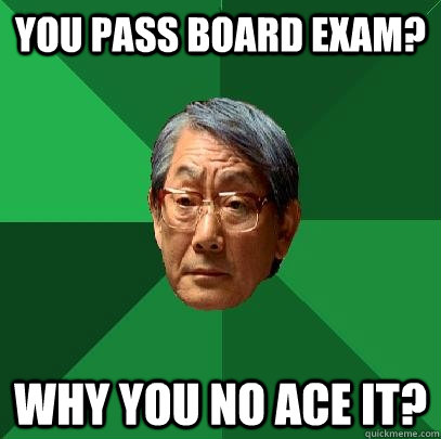 you pass board exam? why you no ace it?  High Expectations Asian Father