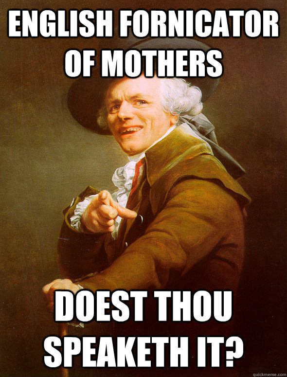 English fornicator of mothers doest thou speaketh it?  Joseph Ducreux