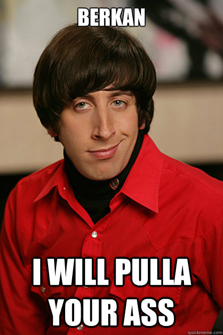 Berkan I WILL PULLA YOUR ASS  Pickup Line Scientist