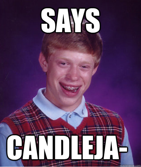 says candleja-  Bad Luck Brian