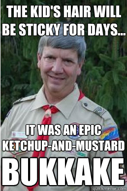 the kid's hair will be sticky for days... it was an epic ketchup-and-mustard bukkake  Harmless Scout Leader