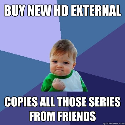 buy new hd external copies all those series from friends - buy new hd external copies all those series from friends  Success Kid