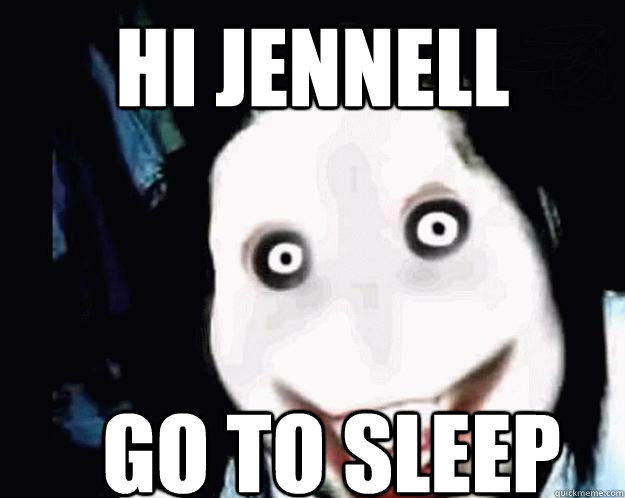 Hi jennell go to sleep - Hi jennell go to sleep  Jeff the Killer