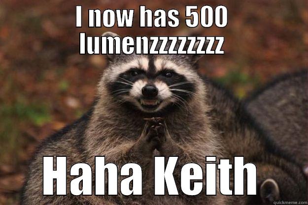 I NOW HAS 500 LUMENZZZZZZZZ HAHA KEITH Evil Plotting Raccoon