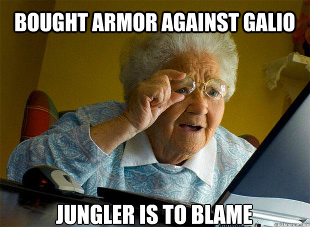 BOUGHT ARMOR AGAINST GALIO JUNGLER IS TO BLAME   - BOUGHT ARMOR AGAINST GALIO JUNGLER IS TO BLAME    Grandma finds the Internet