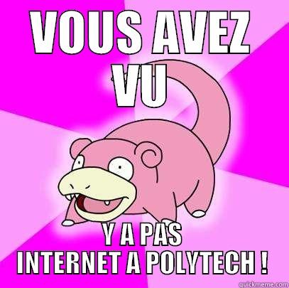 VOUS AVEZ VU Y A PAS INTERNET A POLYTECH ! Slowpoke