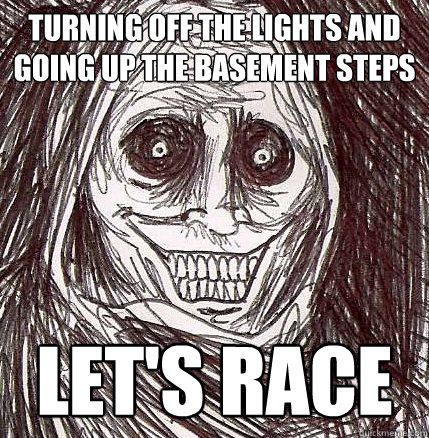 turning off the lights and going up the basement steps let's race  