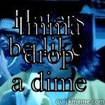 HATERS BE LIKE  IMMA DROP A DIME Misc