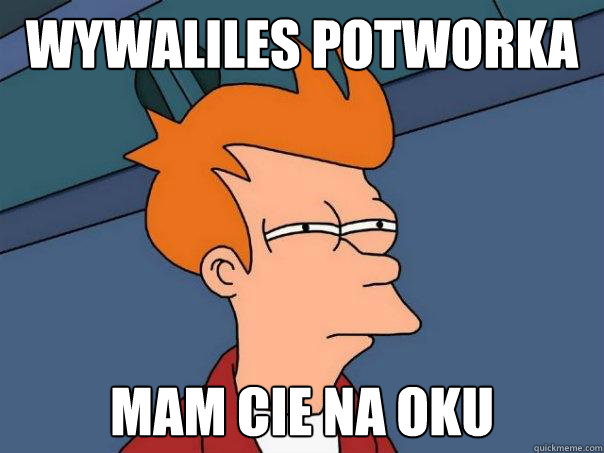 Wywaliles potworka Mam cie na oku  Futurama Fry