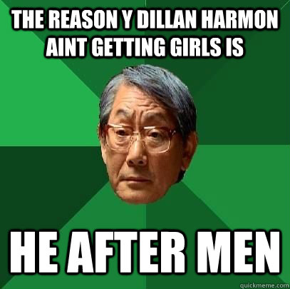 the reason y dillan harmon aint getting girls is he after men  - the reason y dillan harmon aint getting girls is he after men   High Expectations Asian Father