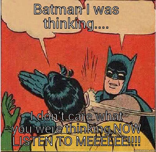 BATMAN I WAS THINKING.... I DON'T CARE WHAT YOU WERE THINKING,NOW LISTEN TO MEEEEEE!!!! Batman Slapping Robin