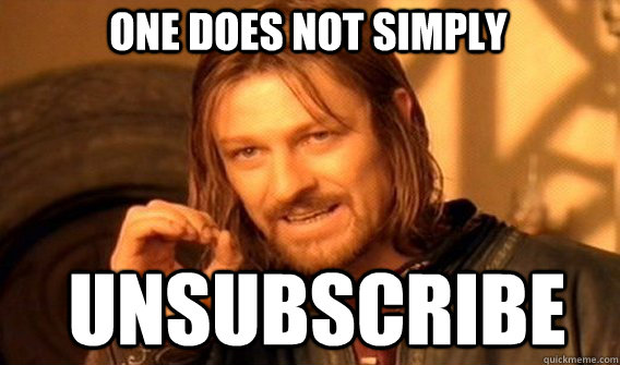 One does not simply unsubscribe - One does not simply unsubscribe  Boromir