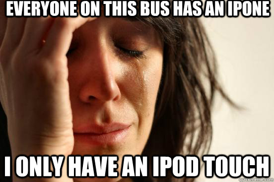 Everyone on this bus has an ipone I only have an ipod touch  First World Problems