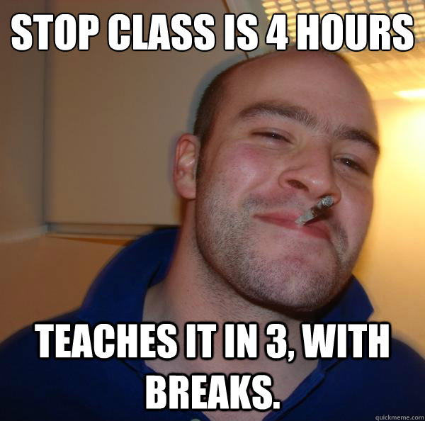 STOP class is 4 hours Teaches it in 3, with breaks. - STOP class is 4 hours Teaches it in 3, with breaks.  Misc