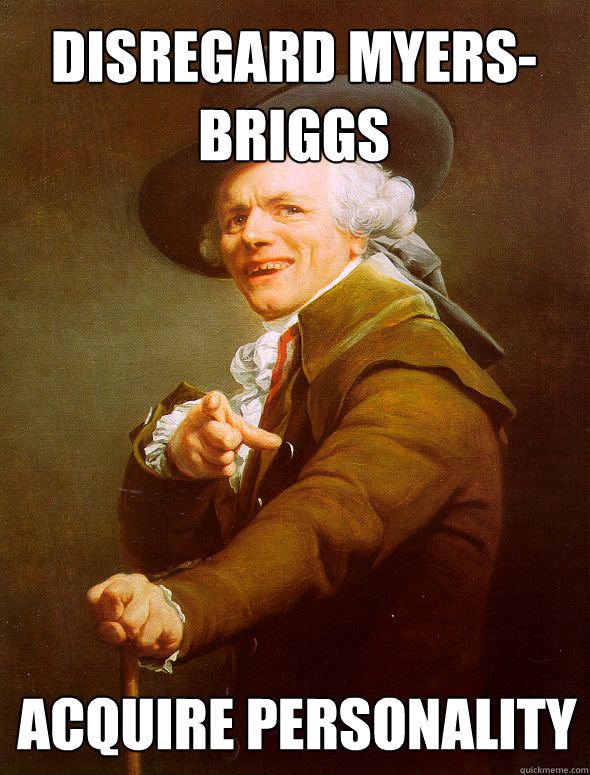 Disregard Myers-Briggs acquire personality - Disregard Myers-Briggs acquire personality  Joseph Ducreux