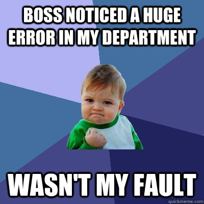 Boss noticed a huge error in my department wasn't my fault - Boss noticed a huge error in my department wasn't my fault  Success Kid