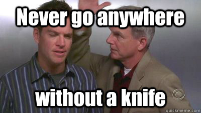 Never go anywhere without a knife - Never go anywhere without a knife  knife