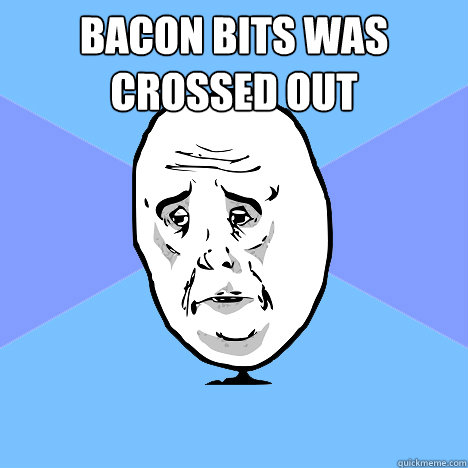 Bacon bits was crossed out   Okay Guy