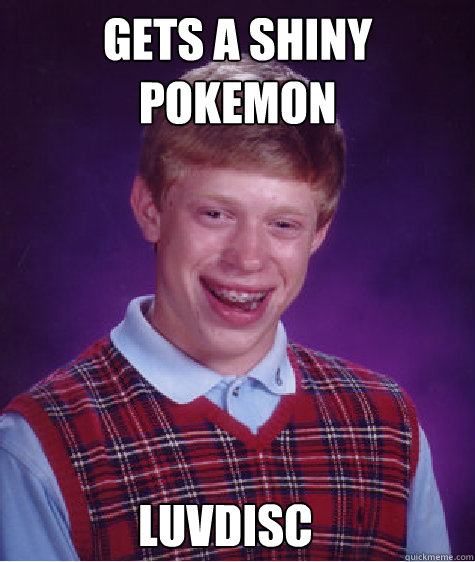 gets a shiny pokemon Luvdisc  Bad Luck Brian