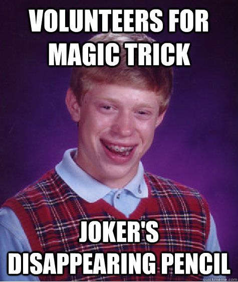 Volunteers for magic trick JOKER'S DISAPPEARING PENCIL  Bad Luck Brian