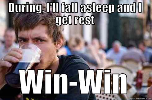 DURING, I'LL FALL ASLEEP AND I GET REST WIN-WIN Lazy College Senior