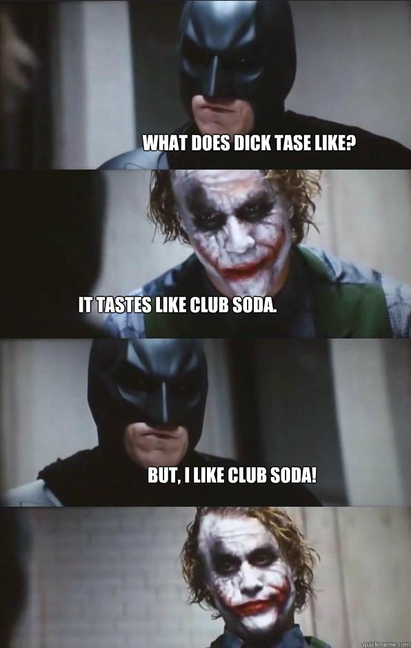 What does dick tase like? It tastes like club soda. But, I like club soda!  Batman Panel