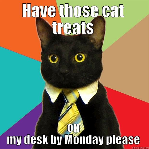 HAVE THOSE CAT TREATS ON MY DESK BY MONDAY PLEASE Business Cat